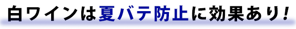 白ワインは夏バテ防止に効果あり！